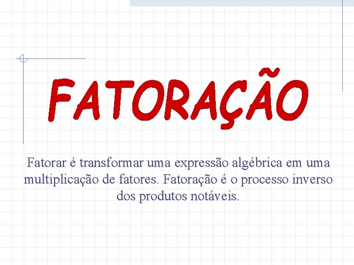 Fatorar é transformar uma expressão algébrica em uma multiplicação de fatores. Fatoração é o