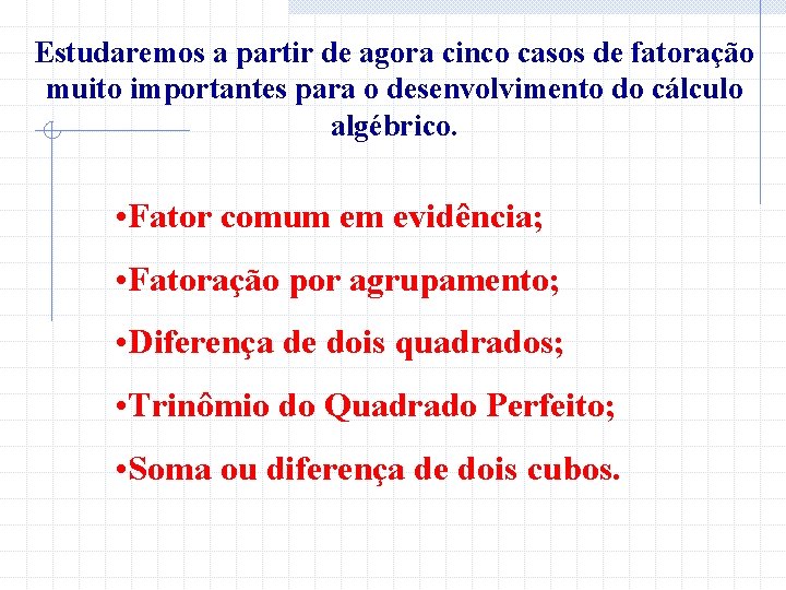 Estudaremos a partir de agora cinco casos de fatoração muito importantes para o desenvolvimento