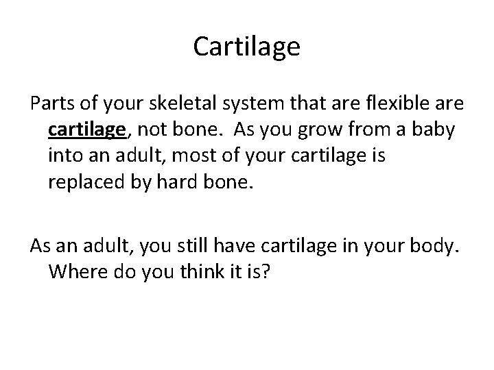Cartilage Parts of your skeletal system that are flexible are cartilage, not bone. As