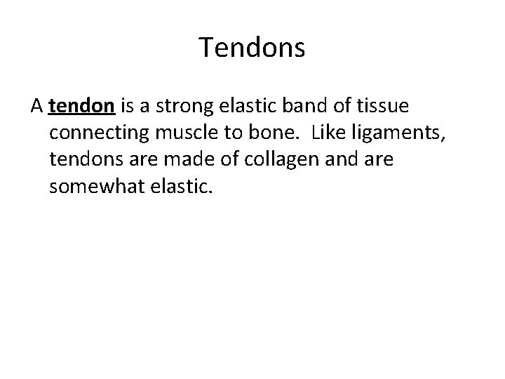 Tendons A tendon is a strong elastic band of tissue connecting muscle to bone. Tendons A tendon is a strong elastic band of tissue connecting muscle to bone.