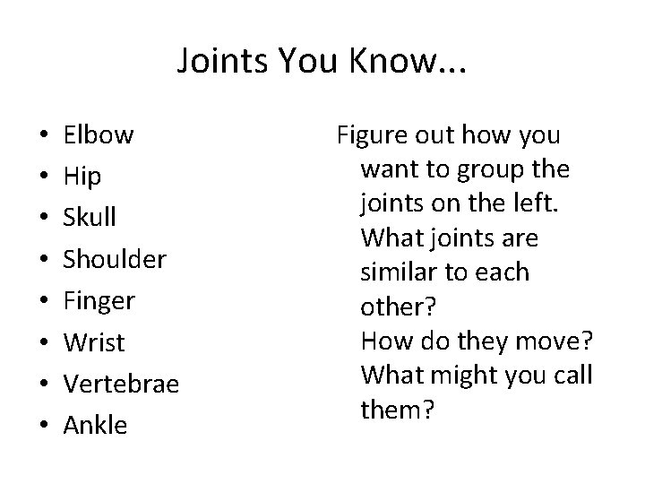 Joints You Know. . . • • Elbow Hip Skull Shoulder Finger Wrist Vertebrae Joints You Know. . . • • Elbow Hip Skull Shoulder Finger Wrist Vertebrae