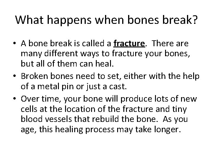 What happens when bones break? • A bone break is called a fracture. There