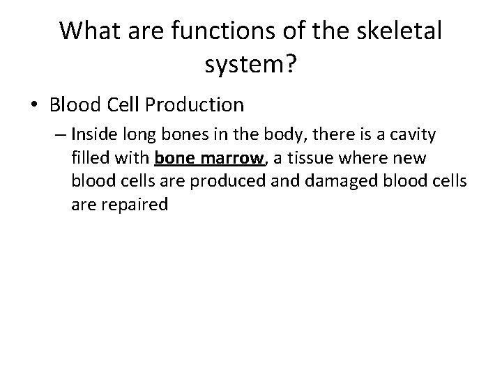 What are functions of the skeletal system? • Blood Cell Production – Inside long