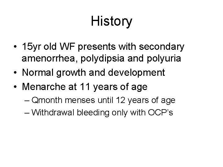 History • 15 yr old WF presents with secondary amenorrhea, polydipsia and polyuria •