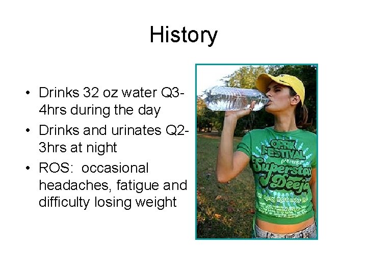 History • Drinks 32 oz water Q 34 hrs during the day • Drinks