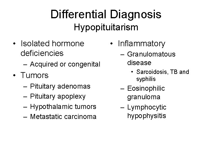 Differential Diagnosis Hypopituitarism • Isolated hormone deficiencies – Acquired or congenital • Tumors –