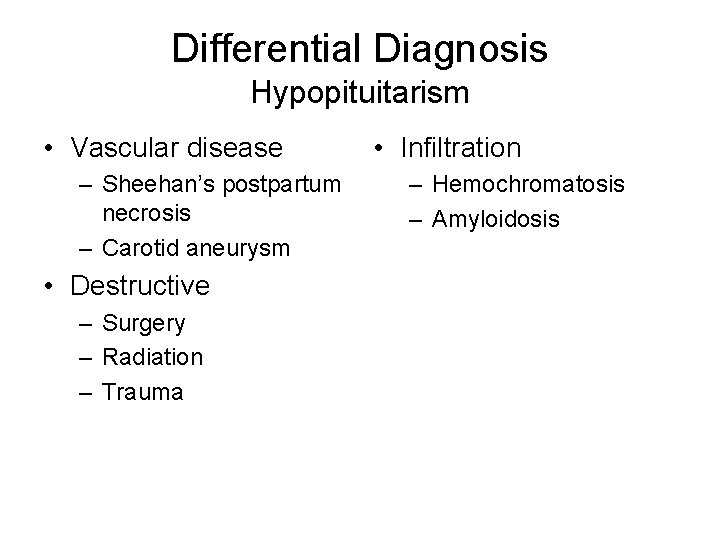 Differential Diagnosis Hypopituitarism • Vascular disease – Sheehan’s postpartum necrosis – Carotid aneurysm •
