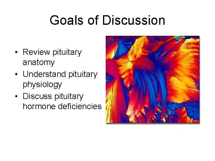 Goals of Discussion • Review pituitary anatomy • Understand pituitary physiology • Discuss pituitary