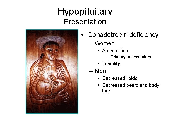 Hypopituitary Presentation • Gonadotropin deficiency – Women • Amenorrhea – Primary or secondary •