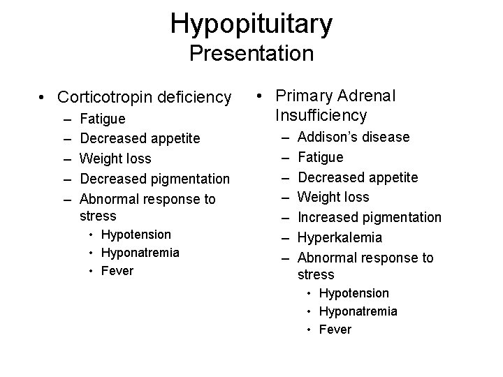 Hypopituitary Presentation • Corticotropin deficiency – – – Fatigue Decreased appetite Weight loss Decreased