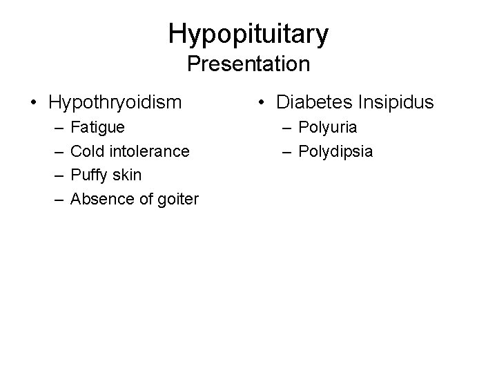 Hypopituitary Presentation • Hypothryoidism – – Fatigue Cold intolerance Puffy skin Absence of goiter