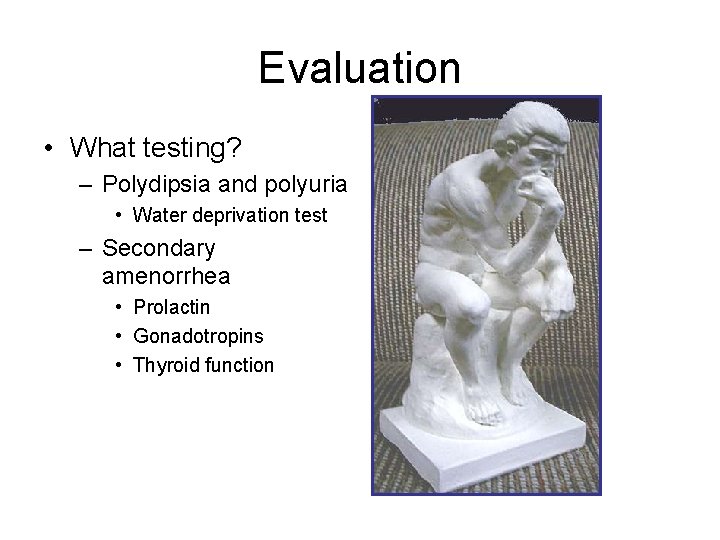 Evaluation • What testing? – Polydipsia and polyuria • Water deprivation test – Secondary