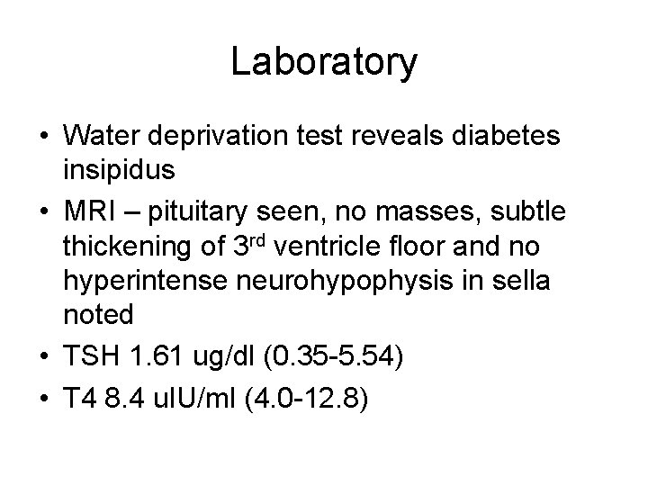 Laboratory • Water deprivation test reveals diabetes insipidus • MRI – pituitary seen, no