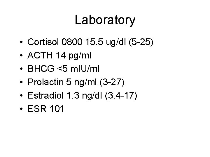 Laboratory • • • Cortisol 0800 15. 5 ug/dl (5 -25) ACTH 14 pg/ml
