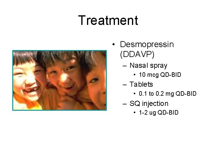 Treatment • Desmopressin (DDAVP) – Nasal spray • 10 mcg QD-BID – Tablets •
