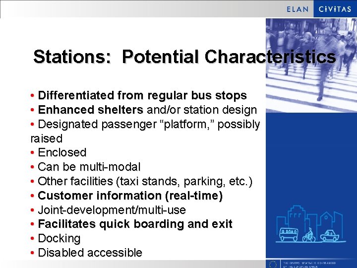 Stations: Potential Characteristics • Differentiated from regular bus stops • Enhanced shelters and/or station