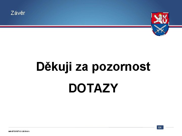 Závěr Děkuji za pozornost DOTAZY 64 MINISTERSTVO OBRANY ČR 