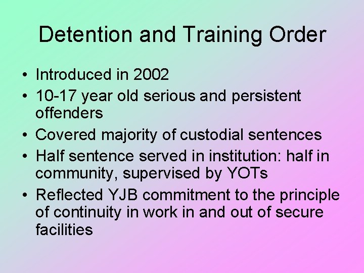 Detention and Training Order • Introduced in 2002 • 10 -17 year old serious