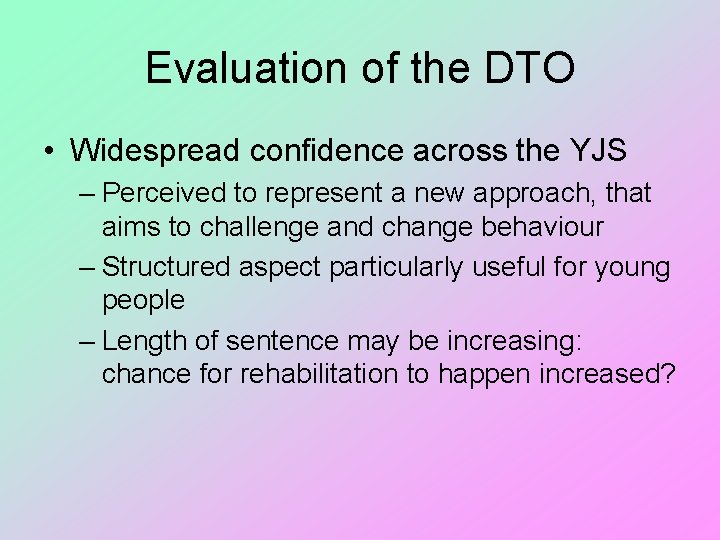 Evaluation of the DTO • Widespread confidence across the YJS – Perceived to represent