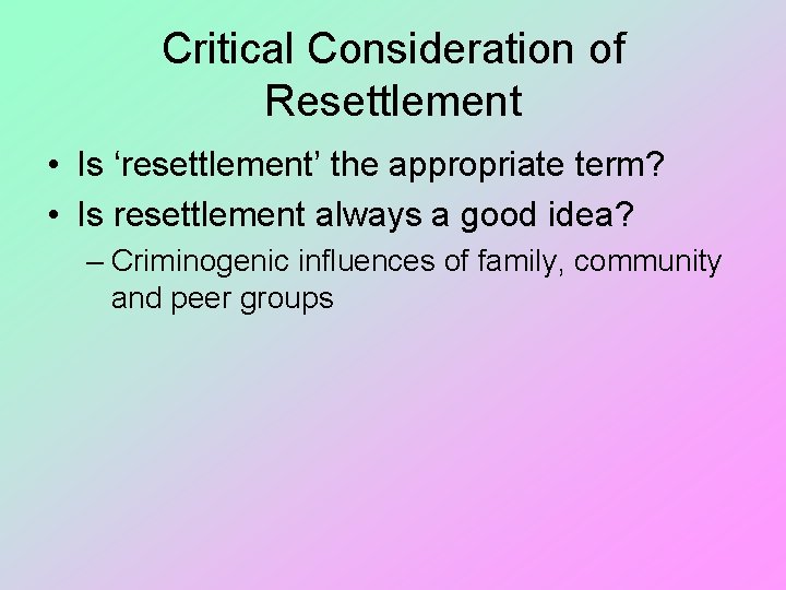 Critical Consideration of Resettlement • Is ‘resettlement’ the appropriate term? • Is resettlement always