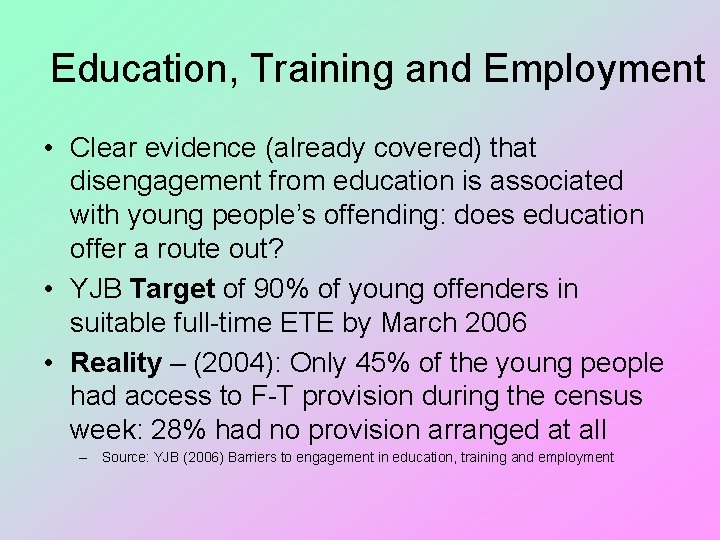 Education, Training and Employment • Clear evidence (already covered) that disengagement from education is