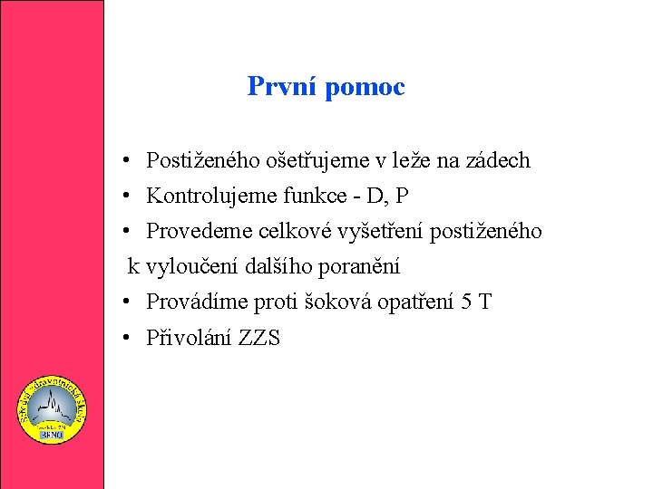 První pomoc • Postiženého ošetřujeme v leže na zádech • Kontrolujeme funkce - D,