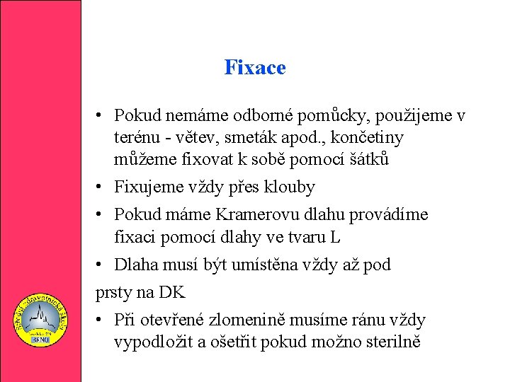 Fixace • Pokud nemáme odborné pomůcky, použijeme v terénu - větev, smeták apod. ,