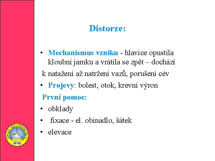 Distorze: • Mechanismus vzniku - hlavice opustila kloubní jamku a vrátila se zpět –