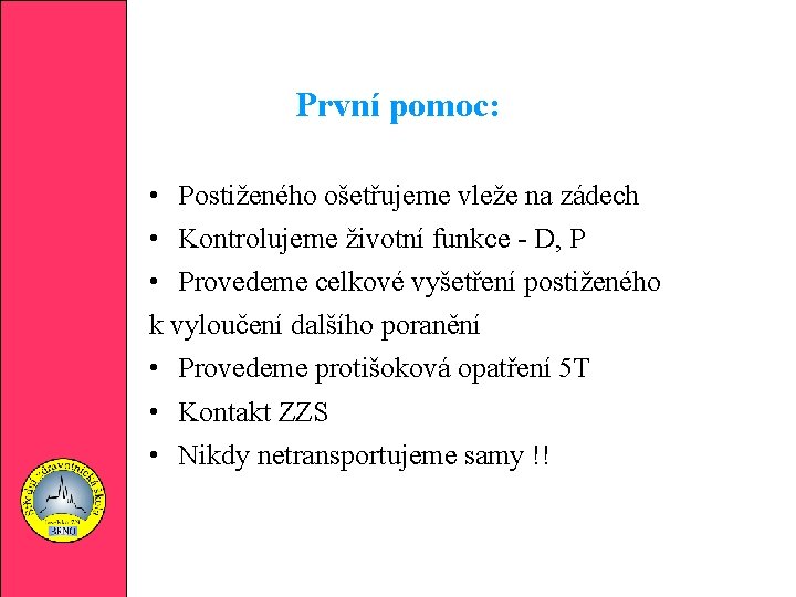 První pomoc: • Postiženého ošetřujeme vleže na zádech • Kontrolujeme životní funkce - D,