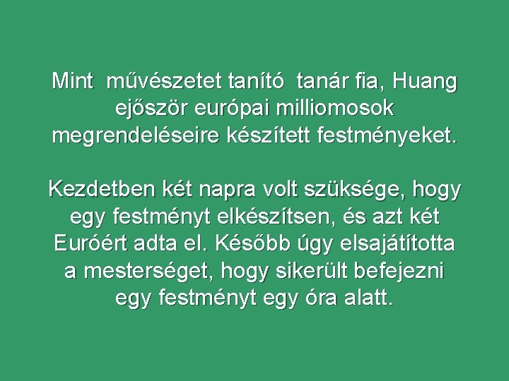 Mint művészetet tanító tanár fia, Huang ejőször európai milliomosok megrendeléseire készített festményeket. Kezdetben két