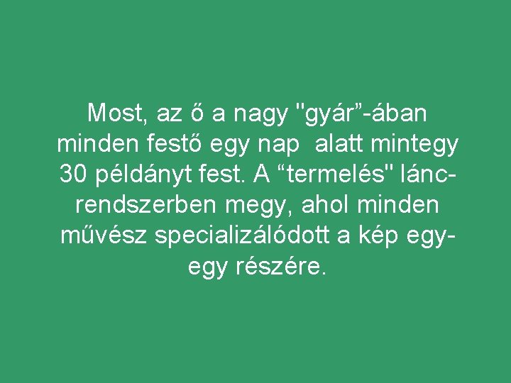 Most, az ő a nagy "gyár”-ában minden festő egy nap alatt mintegy 30 példányt