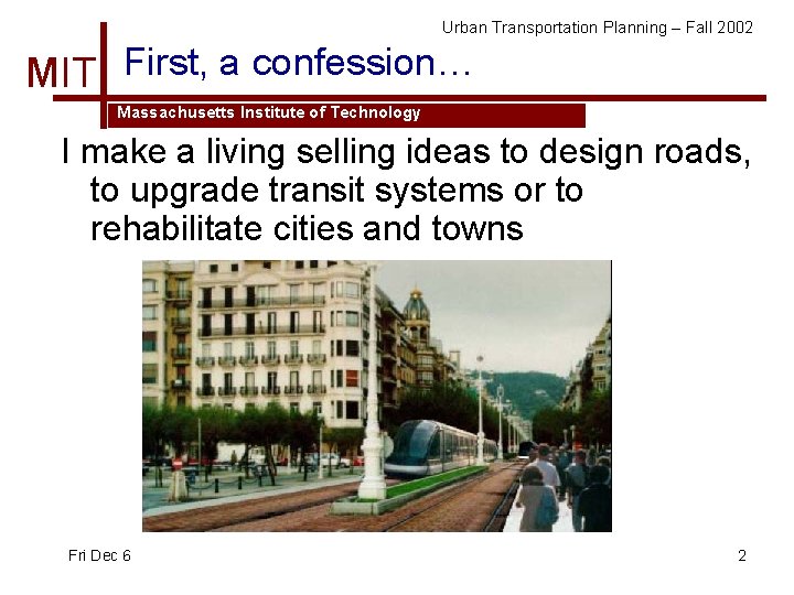 Urban Transportation Planning – Fall 2002 MIT First, a confession… Massachusetts Institute of Technology