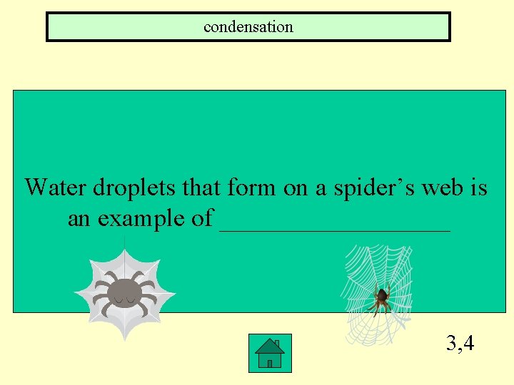 condensation Water droplets that form on a spider’s web is an example of _________