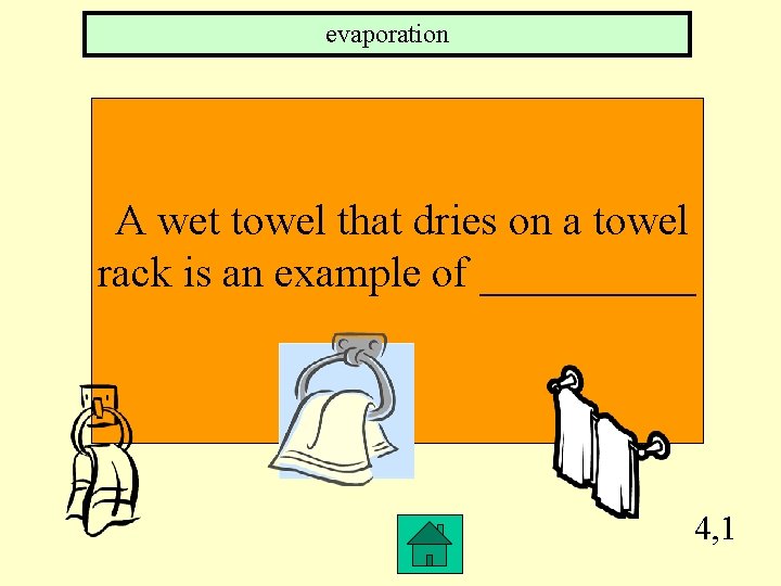 evaporation A wet towel that dries on a towel rack is an example of