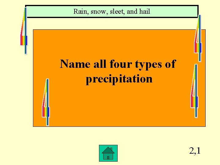 Rain, snow, sleet, and hail Name all four types of precipitation 2, 1 