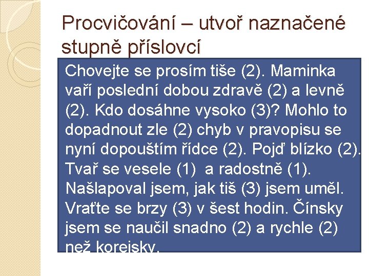 Procvičování – utvoř naznačené stupně příslovcí Chovejte se prosím tiše (2). Maminka vaří poslední