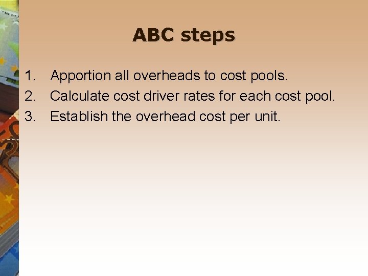 ABC steps 1. Apportion all overheads to cost pools. 2. Calculate cost driver rates ABC steps 1. Apportion all overheads to cost pools. 2. Calculate cost driver rates