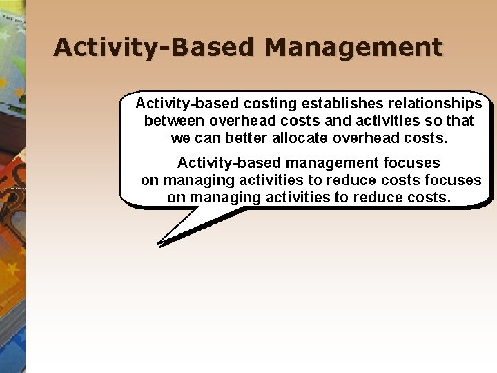 Activity-Based Management Activity-based costing establishes relationships between overhead costs and activities so that we