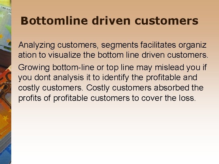 Bottomline driven customers Analyzing customers, segments facilitates organiz ation to visualize the bottom line Bottomline driven customers Analyzing customers, segments facilitates organiz ation to visualize the bottom line
