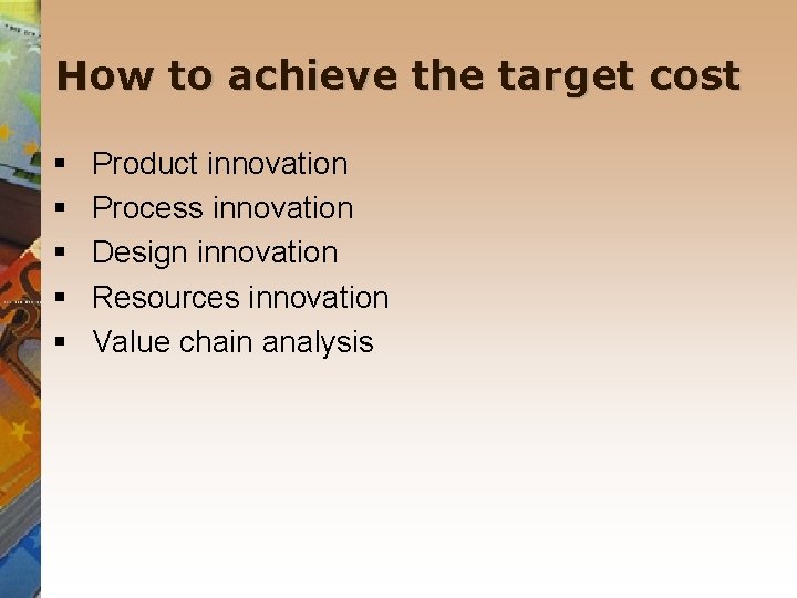 How to achieve the target cost § § § Product innovation Process innovation Design