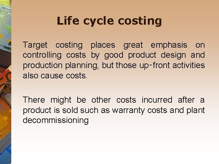 Life cycle costing Target costing places great emphasis on controlling costs by good product