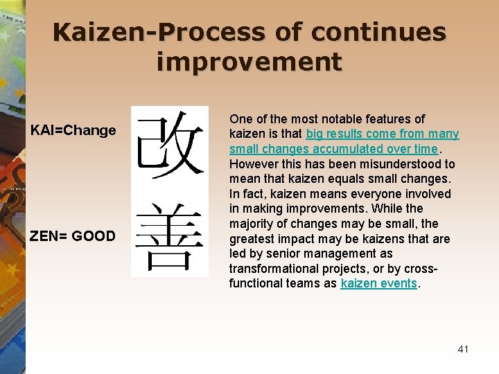 Kaizen-Process of continues improvement KAI=Change ZEN= GOOD One of the most notable features of