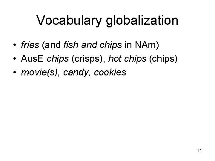 Vocabulary globalization • fries (and fish and chips in NAm) • Aus. E chips