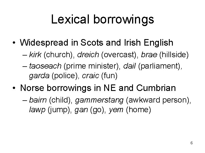 Lexical borrowings • Widespread in Scots and Irish English – kirk (church), dreich (overcast),