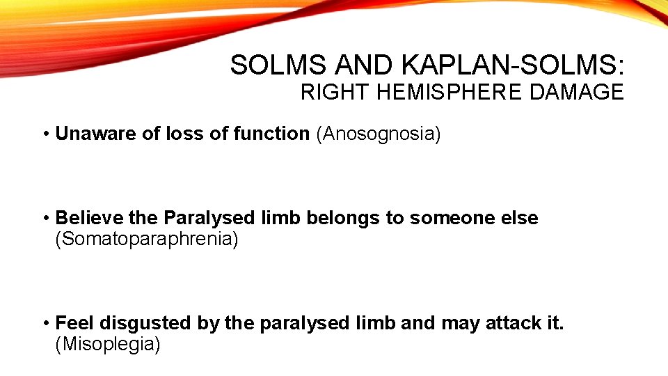 SOLMS AND KAPLAN-SOLMS: RIGHT HEMISPHERE DAMAGE • Unaware of loss of function (Anosognosia) •