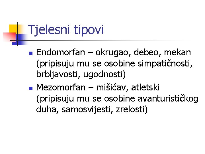 Tjelesni tipovi n n Endomorfan – okrugao, debeo, mekan (pripisuju mu se osobine simpatičnosti,