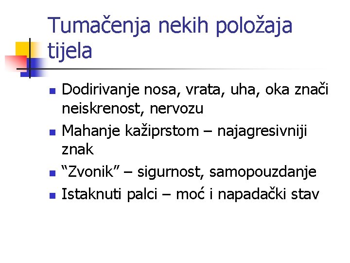 Tumačenja nekih položaja tijela n n Dodirivanje nosa, vrata, uha, oka znači neiskrenost, nervozu