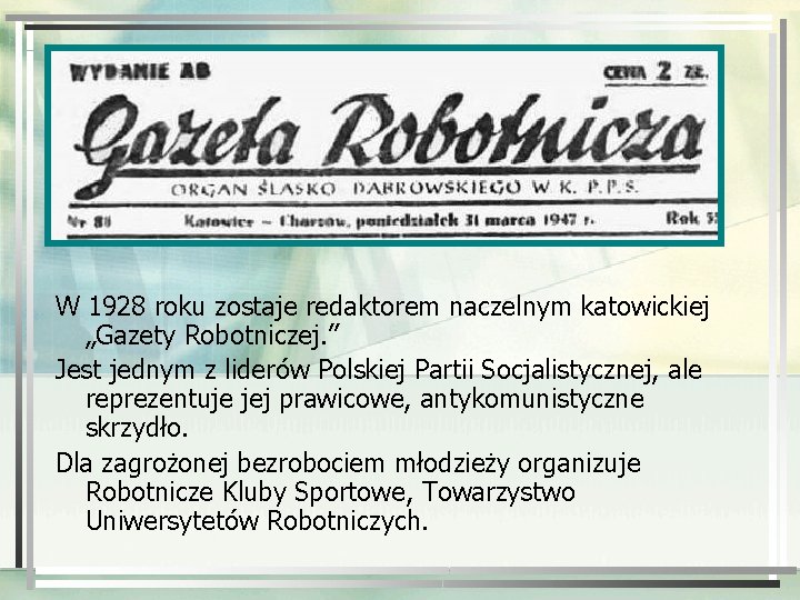 W 1928 roku zostaje redaktorem naczelnym katowickiej „Gazety Robotniczej. ” Jest jednym z liderów