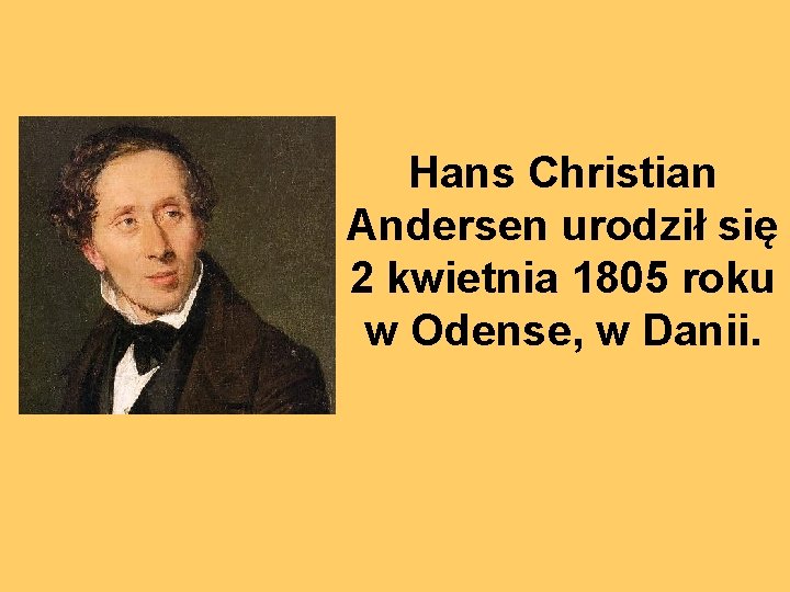 Hans Christian Andersen urodził się 2 kwietnia 1805 roku w Odense, w Danii. 