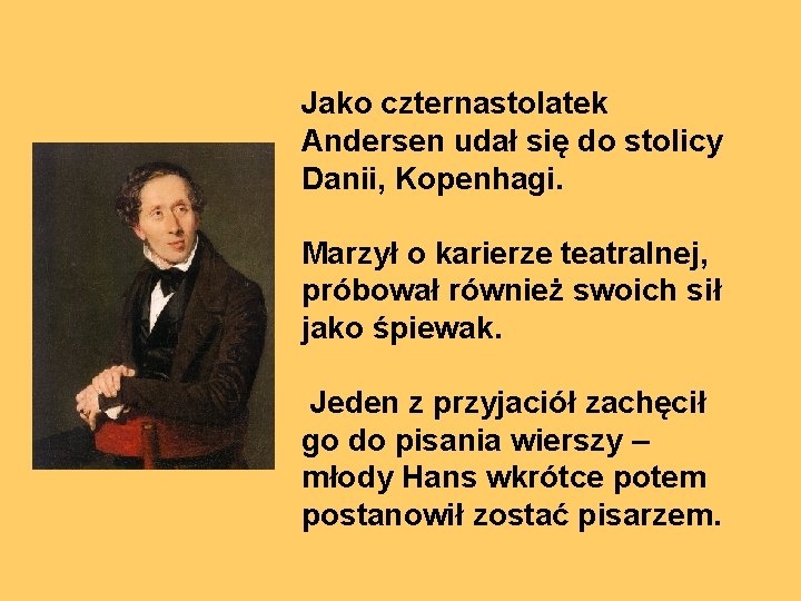 Jako czternastolatek Andersen udał się do stolicy Danii, Kopenhagi. Marzył o karierze teatralnej, próbował